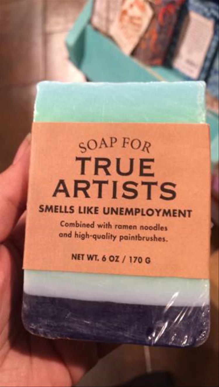 true artist memes - Soap For True Artists Smells Unemployment Combined with ramen noodles and highquality paintbrushes. Net Wt. 6 Oz 170 G
