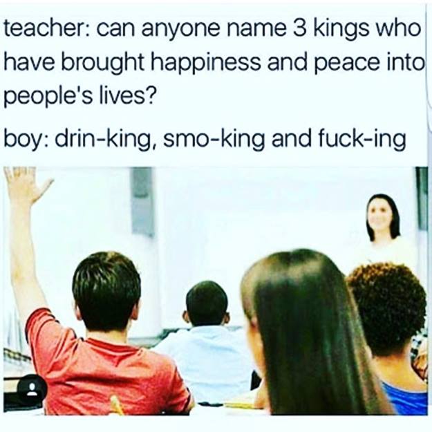 Classroom meme about the 3 kings that brought peace to people's lives, including drinKING, smoKING and fuckING.