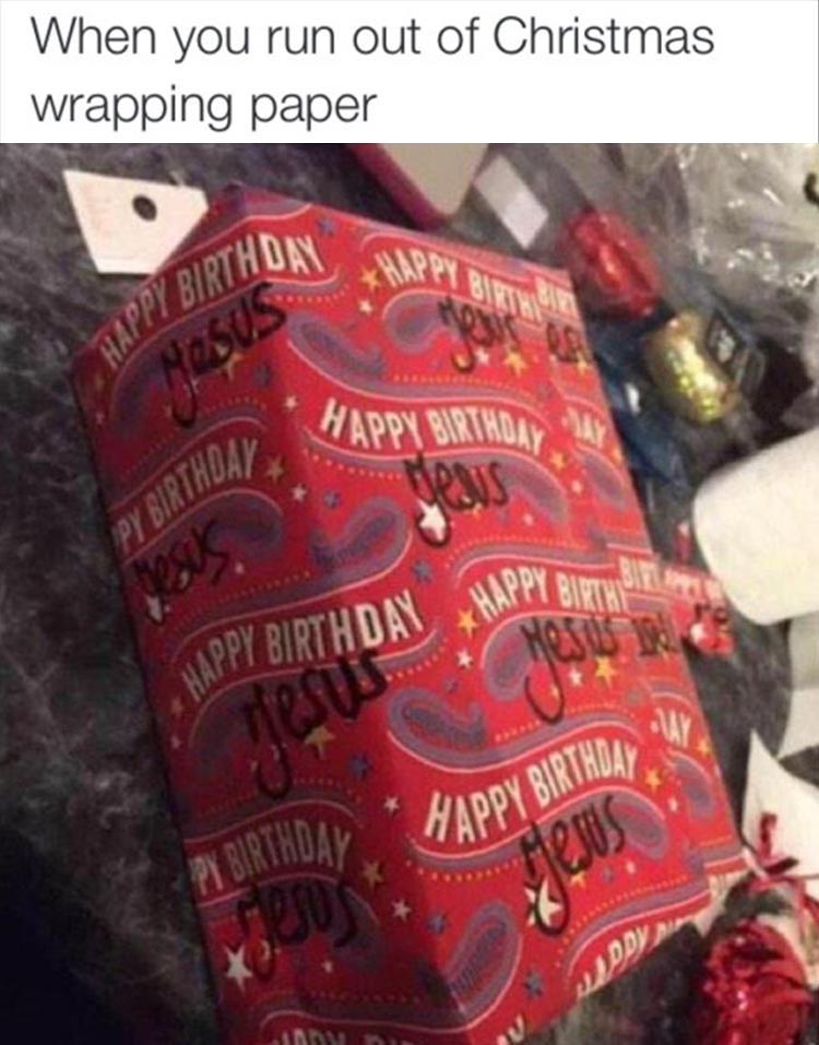 Happy Birthday Jesus wrapping paper for when you run out of regular Christmas wrapping paper.