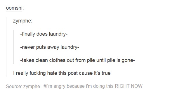 tumblr - crayola tumblr post - oomshi zymphe finally does laundry never puts away laundry takes clean clothes out from pile until pile is gone I really fucking hate this post cause it's true Source zymphe 'm angry because i'm doing this Right Now