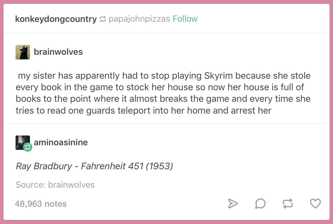 tumblr - document - konkeydongcountry papajohnpizzas brainwolves my sister has apparently had to stop playing Skyrim because she stole every book in the game to stock her house so now her house is full of books to the point where it almost breaks the game