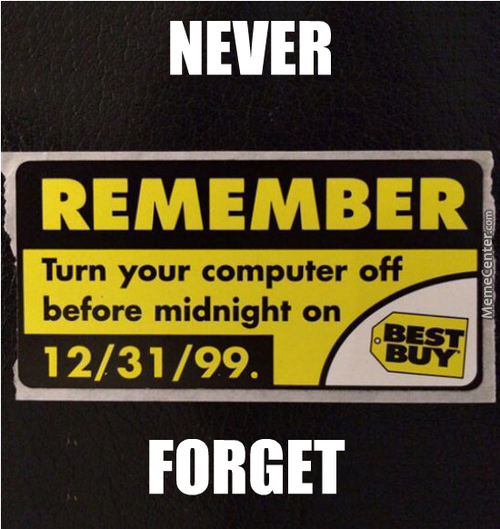 best buy - Never Remember Turn your computer off before midnight on 123199. MemeCenter.com Forget