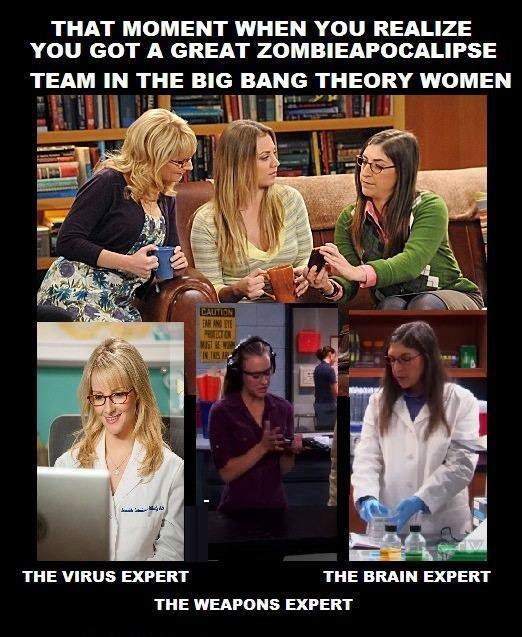 zombie apocalypse teams - That Moment When You Realize You Got A Great Zombieapocalipse Team In The Big Bang Theory Women Lalition Firin Dhe Win Cs The Virus Expert The Brain Expert The Weapons Expert