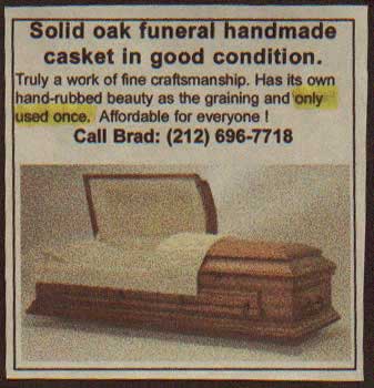 funny want ads - Solid oak funeral handmade casket in good condition. Truly a work of fine craftsmanship. Has its own handrubbed beauty as the graining and only used once. Affordable for everyone! Call Brad 212 6967718