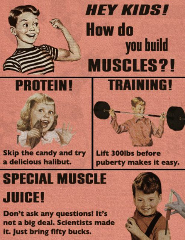 science facts funny - Hey Kids! How do you build Muscles?! Training! Protein! Skip the candy and try a delicious halibut. Lift 300lbs before puberty makes it easy. Special Muscle Juice! Don't ask any questions! It's not a big deal. Scientists made it. Jus