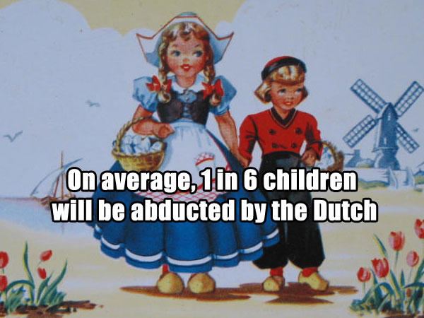 dutch children - On average, 1 in 6 children will be abducted by the Dutch