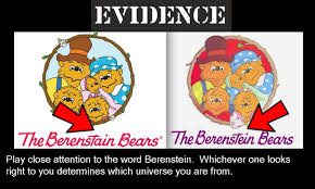 Mandela Effect - berenstain bears - Evidence The Berenstain Bears The Berenstein Bears Play close attention to the word Berenstein. Whichever one looks right to you determines which universe you are from.