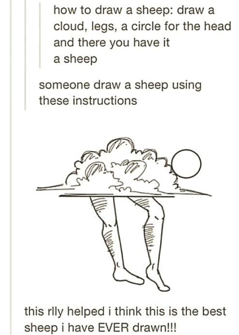 draw a sheep meme - how to draw a sheep draw a cloud, legs, a circle for the head and there you have it a sheep someone draw a sheep using these instructions this rlly helped i think this is the best sheep i have Ever drawn!!!