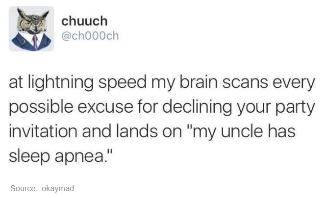 white people love saying meme - chuuch at lightning speed my brain scans every possible excuse for declining your party invitation and lands on "my uncle has sleep apnea." Source okaymad