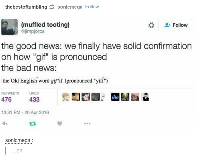 english text post funny - thebestoftumbling sonicmega muffled tooting the good news we finally have solid confirmation on how "gif" is pronounced the bad news the Old English word gif 'if pronounced "yiff" 476 433 sonicmega ...oh.