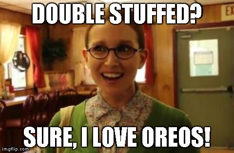 meme - entrepreneur meme - Double Stuffed? Sure, I Love Oreos! imgflip.com