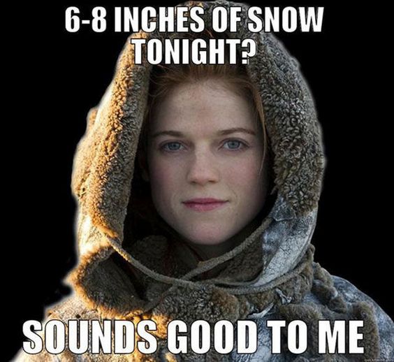 meme - dirty game of thrones memes - 68 Inches Of Snow Tonight? Sounds Good To Me