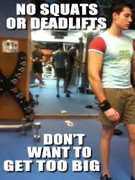 meme - legs don t work - No Squats Or Deadlifts Don'T Want To Get Too Big