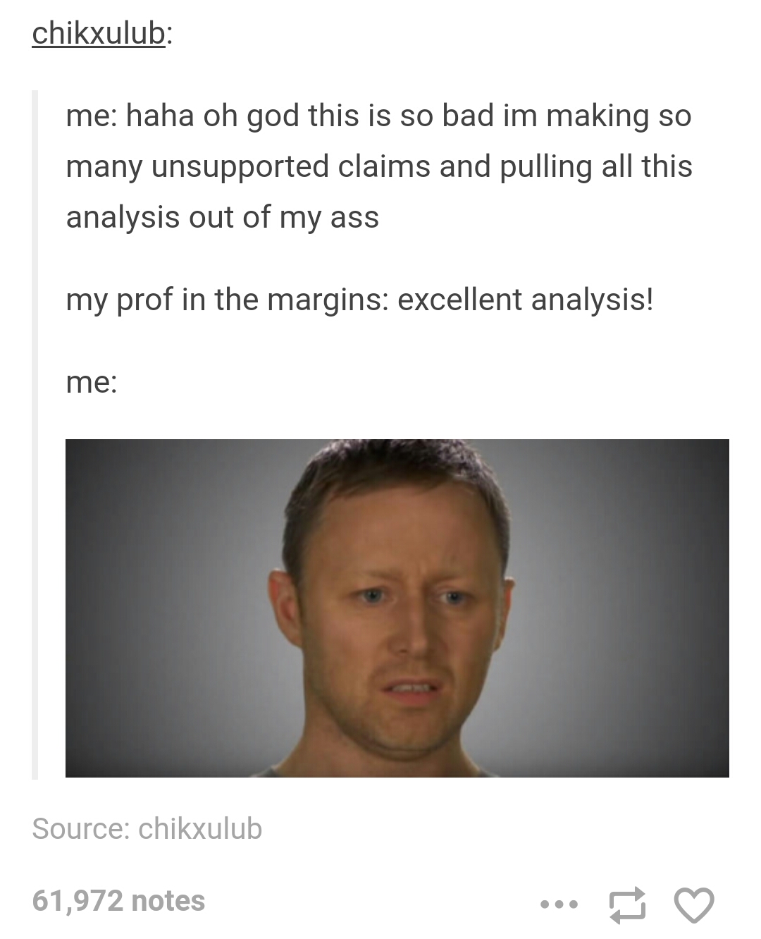 tumblr - jaw - chikxulub me haha oh god this is so bad im making so many unsupported claims and pulling all this analysis out of my ass my prof in the margins excellent analysis! me Source chikxulub 61,972 notes