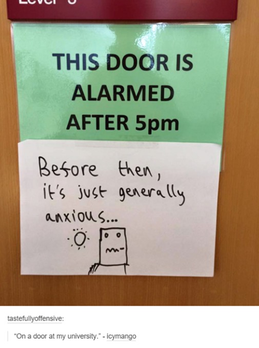 tumblr - door is alarmed meme - Leve This Door Is Alarmed After 5pm Before then, it's just generally anxiou S... tastefullyoffensive "On a door at my university." icymango