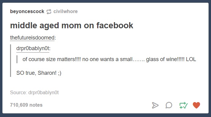 tumblr - oracle certification program - beyoncescock civilwhore middle aged mom on facebook thefutureisdoomed drprobablynot | of course size matters!!!! no one wants a small....... glass of wine!!!!! Lol So true, Sharon! ; Source drprobablynot 710,609 not
