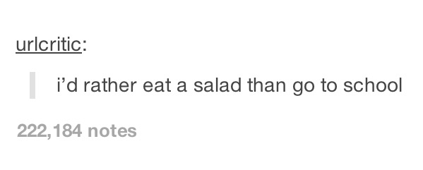 tumblr - document - urlcritic i'd rather eat a salad than go to school 222,184 notes