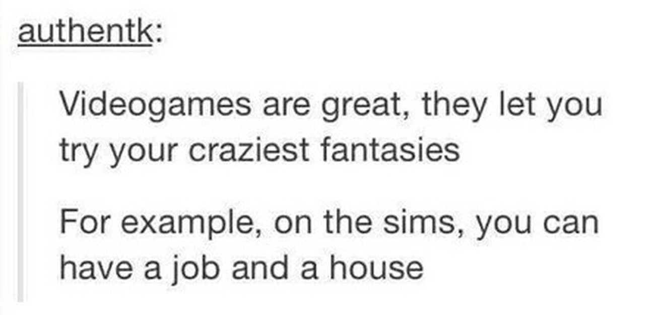 tumblr - handwriting - authentk Videogames are great, they let you try your craziest fantasies For example, on the sims, you can have a job and a house