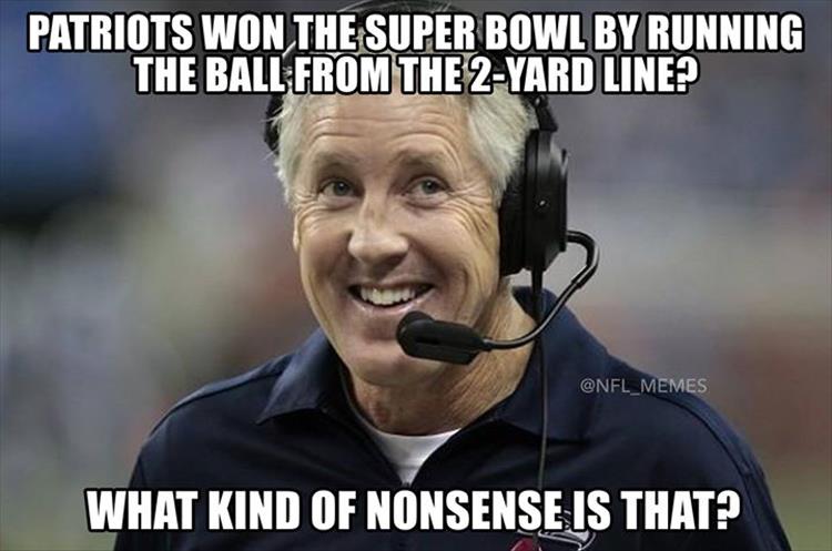 memes - pete carroll meme - Patriots Won The Super Bowl By Running The Ball From The 2Yard Line? What Kind Of Nonsense Is That?