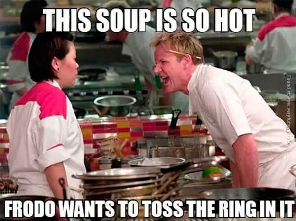 gordon ramsay quotes - This Soup Is So Hot Found at funnyles.ee Frodo Wants To Toss The Ring In It