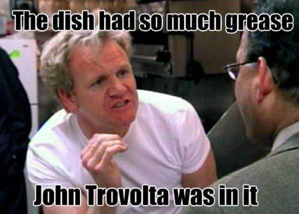 gordon ramsay angry - The dish had so much grease John Trovolta was in it