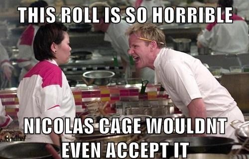 gordon ramsay food insults - This Roll Is So Horrible NicolasCage Wouldnt Even Accept It