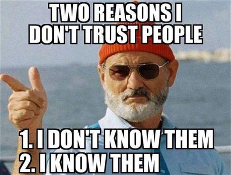 two reasons i dont trust people - Two Reasons I Donttrust People 1. I Don'T Know Them 2. I Know Them