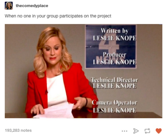 group assignments suck - thecomedyplace When no one in your group participates on the project Written by Leslie Knope Producer Leslie Knope Technical Director Leslie Knope Camera Operator Leslie Knope 193,283 notes