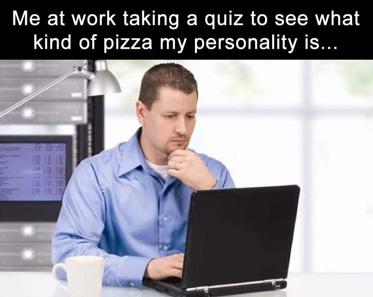 work meme about finding out what kind of pizza you are