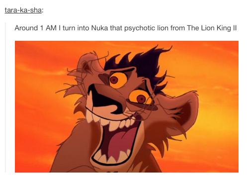 nuka lion king meme - tarakasha Around 1 Am I turn into Nuka that psychotic lion from The Lion King Ii