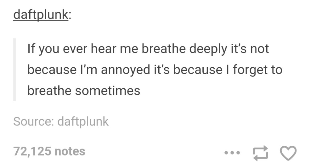 document - daftplunk If you ever hear me breathe deeply it's not because I'm annoyed it's because I forget to breathe sometimes Source daftplunk 72,125 notes ...