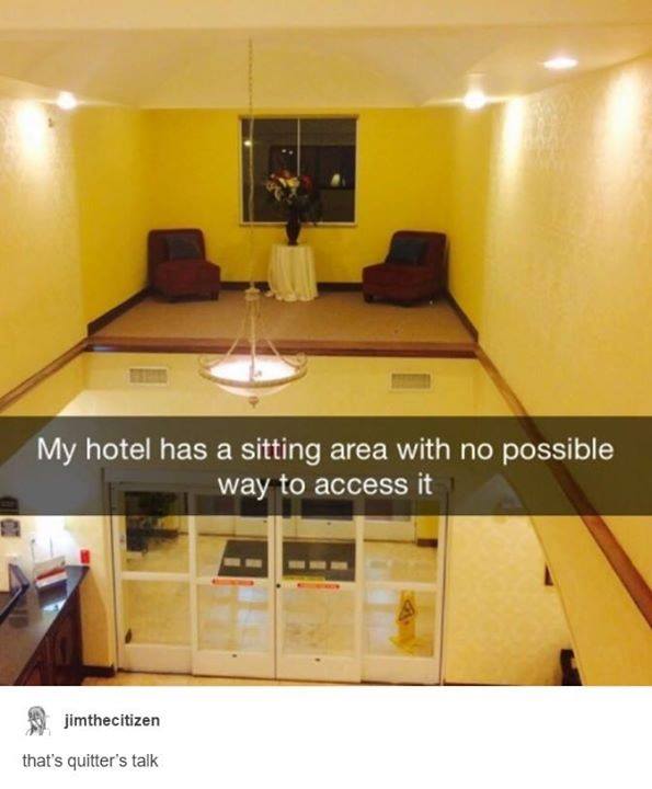 hotel fails - My hotel has a sitting area with no possible way to access it! jimthecitizen that's quitter's talk