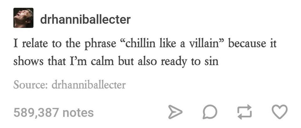 document - drhanniballecter I relate to the phrase "chillin a villain because it shows that I'm calm but also ready to sin Source drhanniballecter 589,387 notes