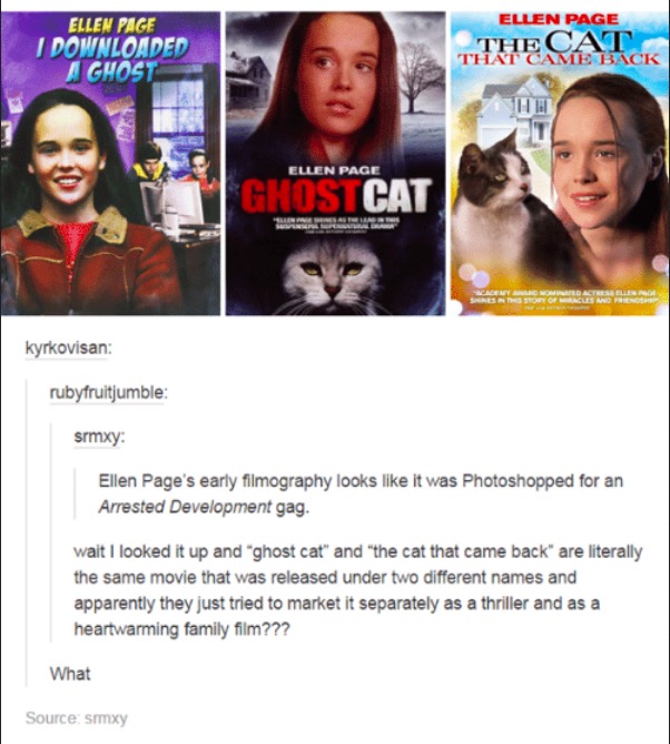 ellen tumblr posts - Ellen Page Ellen Page I Downloaded A Ghost The Cat That Came Back Ellen Page Ghost Cat kyrkovisan rubyfruitjumble srmxy Ellen Page's early filmography looks it was Photoshopped for an Arrested Development gag. wait I looked it up and 