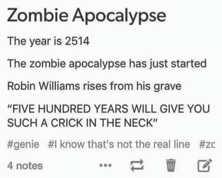 apocalypse tumblr post - Zombie Apocalypse The year is 2514 The zombie apocalypse has just started Robin Williams rises from his grave "Five Hundred Years Will Give You Such A Crick In The Neck" know that's not the real line 4 notes