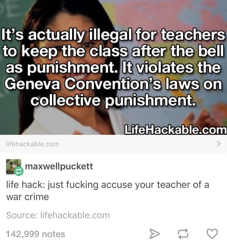 warwick castle - It's actually illegal for teachers to keep the class after the bell as punishment. It violates the Geneva Convention's laws on collective punishment. Life Hackable.com lifehackable.com maxwellpuckett life hack just fucking accuse your tea