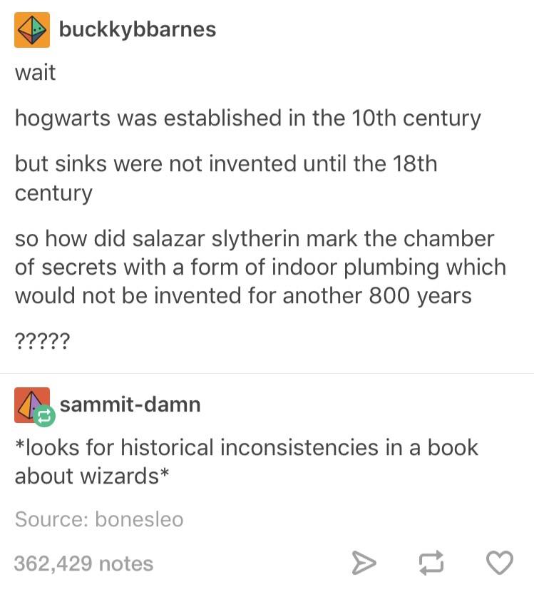 document - buckkybbarnes wait hogwarts was established in the 10th century but sinks were not invented until the 18th century so how did salazar Slytherin mark the chamber of secrets with a form of indoor plumbing which would not be invented for another 8