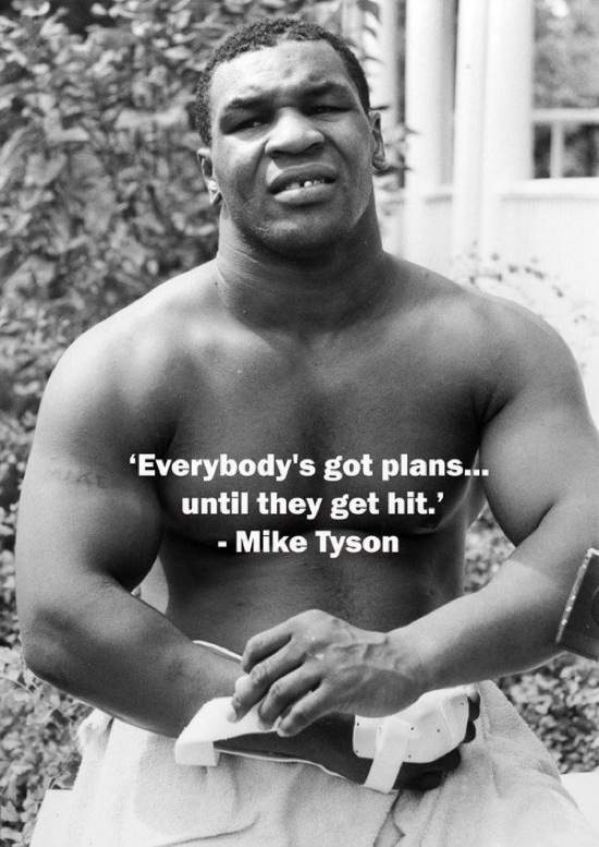 everybody got plans until they get hit - 'Everybody's got plans... until they get hit.' Mike Tyson