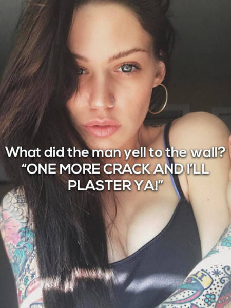 dad jokes- beauty - What did the man yell to the wall? "One More Crack And I'Ll Plaster Ya!"