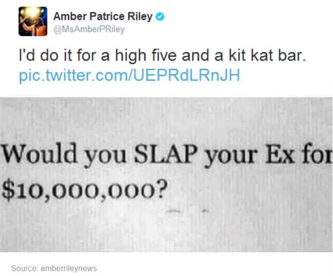 tumblr - document - Amber Patrice Riley I'd do it for a high five and a kit kat bar. pic.twitter.comUEPRdLRnJH Would you Slap your Ex for $10,000,000? Source amberrileynews