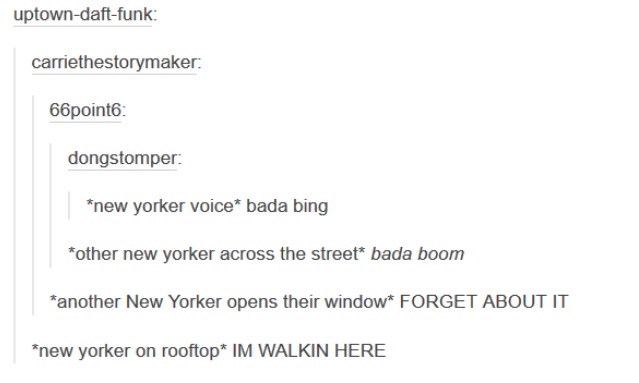 tumblr - bada bing bada boom i m walking here - uptowndaftfunk carriethestorymaker 66 point dongstomper new yorker voice bada bing other new yorker across the street bada boom another New Yorker opens their window Forget About It new yorker on rooftop Im 