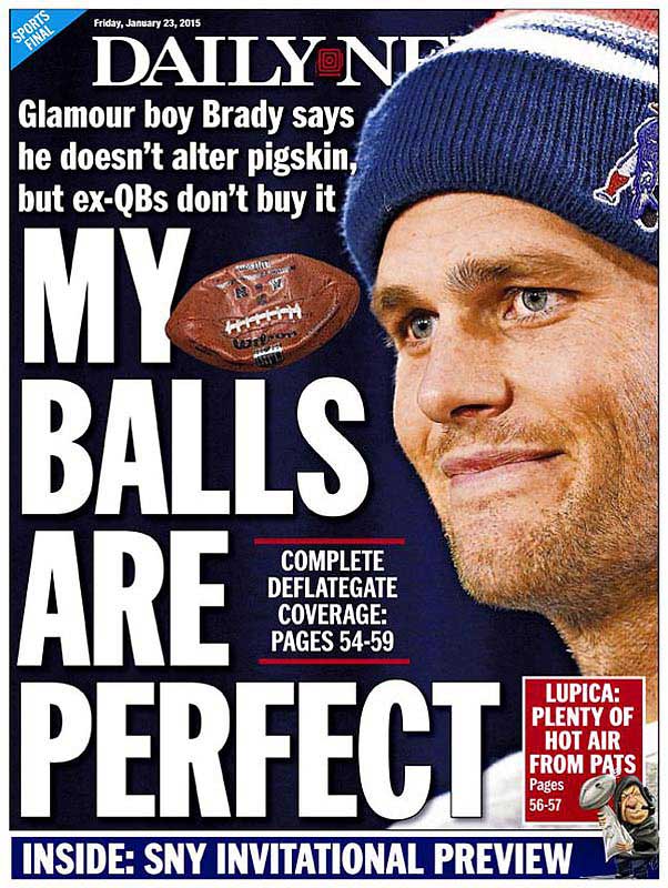sports headlines - Friday, Sports Final Daily Ne Glamour boy Brady says he doesn't alter pigskin, but exQBs don't buy it Farm Lorean My Balls Are Perfect Complete Deflategate Coverage Pages 5459 Lupica Plenty Of Hot Air From Pats Pages 5657 Inside Sny Inv