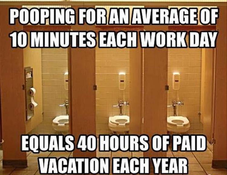 cool pooping at work - Pooping For An Average Of 10 Minutes Each Work Day Equals 40 Hours Of Paid Vacation Each Year