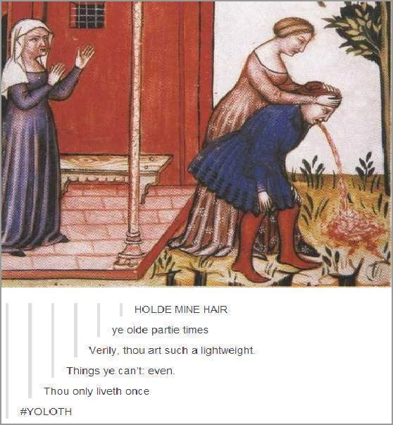 tumblr - ye olde times meme - Holde Mine Hair ye olde partie times Verily, thou art such a lightweight. Things ye can't even Thou only liveth once