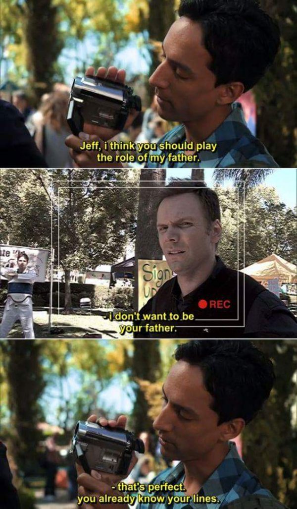 community you already know your lines - Jeff, i think you should play the role of my father. Sions Rec i don't want to be your father. that's perfect. you already know your lines.