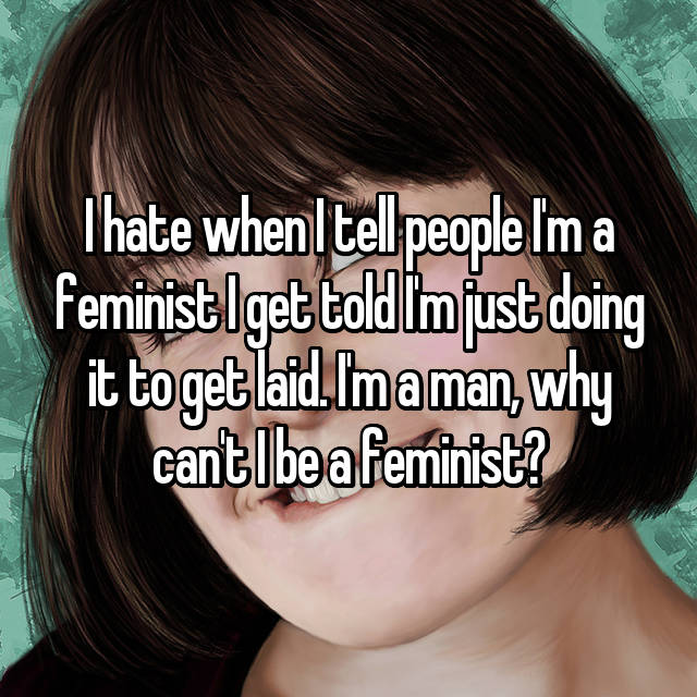 23 Guy's Confess To Being A Male Feminist