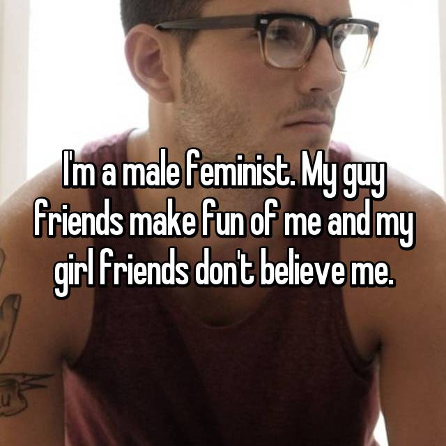 23 Guy's Confess To Being A Male Feminist