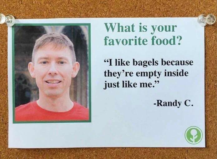 Photo of Randy C. about his answer to his favorite food being a bagel because they are empty inside just like him.