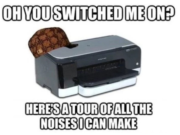 meme printer - Ch You Switched Me One Here'S A Tour Of All The Noises I Can Make