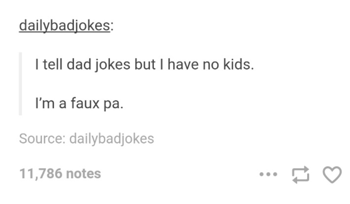 Someone who tells dad jokes but has no kids is called a Faux Pa